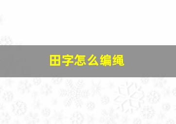 田字怎么编绳