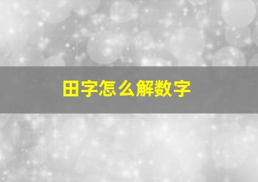 田字怎么解数字