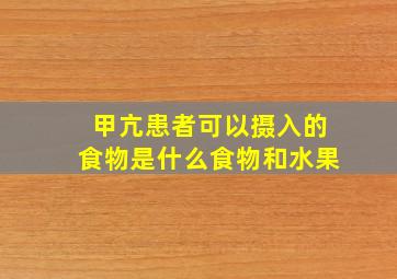 甲亢患者可以摄入的食物是什么食物和水果