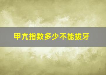 甲亢指数多少不能拔牙