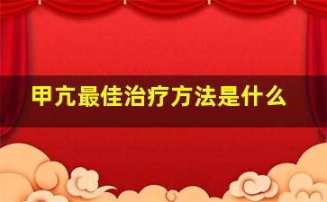 甲亢最佳治疗方法是什么