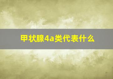 甲状腺4a类代表什么