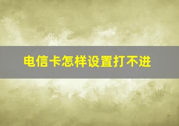 电信卡怎样设置打不进