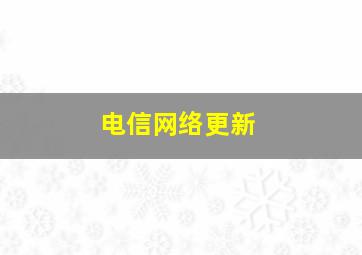 电信网络更新