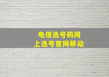 电信选号码网上选号官网移动