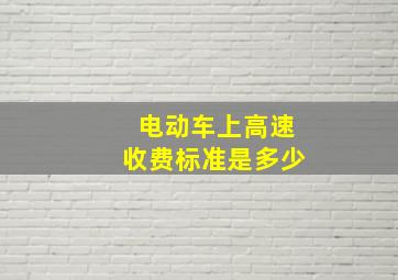 电动车上高速收费标准是多少