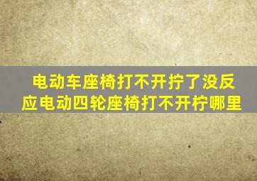 电动车座椅打不开拧了没反应电动四轮座椅打不开柠哪里