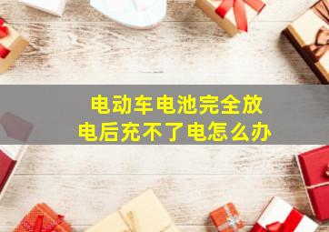 电动车电池完全放电后充不了电怎么办