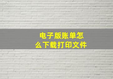 电子版账单怎么下载打印文件