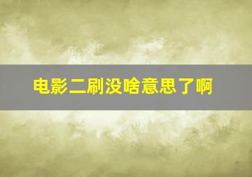 电影二刷没啥意思了啊