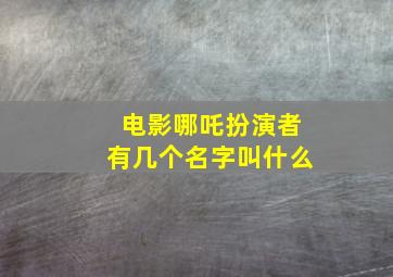 电影哪吒扮演者有几个名字叫什么