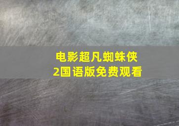 电影超凡蜘蛛侠2国语版免费观看