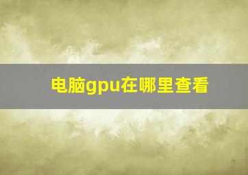 电脑gpu在哪里查看