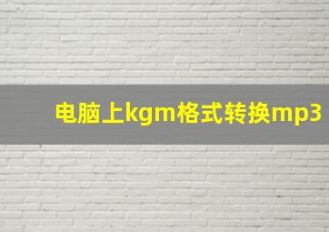 电脑上kgm格式转换mp3