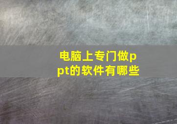 电脑上专门做ppt的软件有哪些