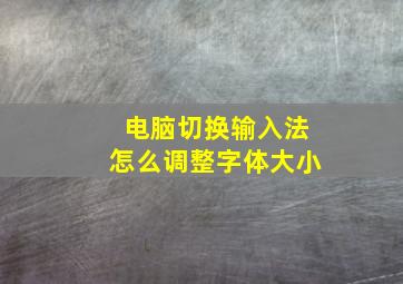 电脑切换输入法怎么调整字体大小