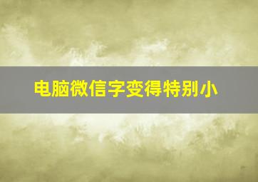 电脑微信字变得特别小