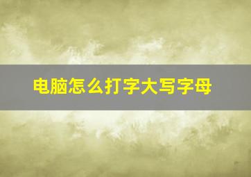 电脑怎么打字大写字母