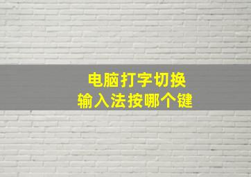 电脑打字切换输入法按哪个键