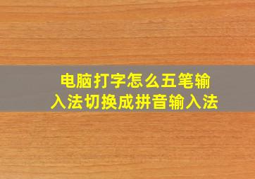 电脑打字怎么五笔输入法切换成拼音输入法