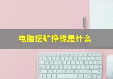 电脑挖矿挣钱是什么