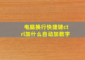 电脑换行快捷键ctrl加什么自动加数字