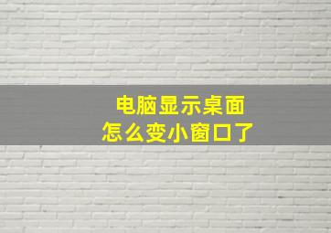 电脑显示桌面怎么变小窗口了