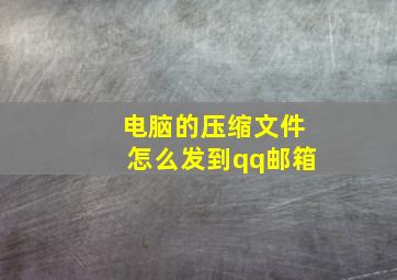 电脑的压缩文件怎么发到qq邮箱