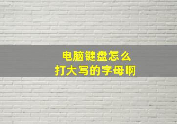 电脑键盘怎么打大写的字母啊