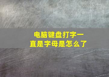 电脑键盘打字一直是字母是怎么了