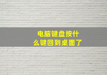 电脑键盘按什么键回到桌面了