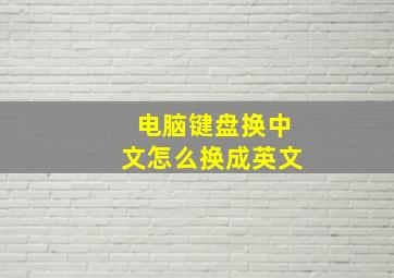 电脑键盘换中文怎么换成英文