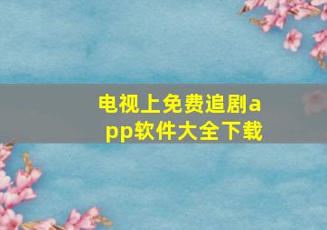 电视上免费追剧app软件大全下载