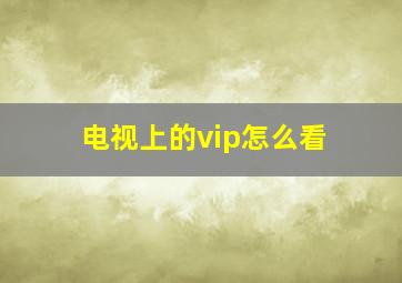 电视上的vip怎么看