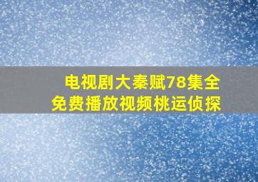 电视剧大秦赋78集全免费播放视频桃运侦探