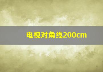 电视对角线200cm