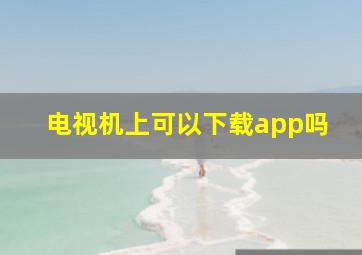 电视机上可以下载app吗