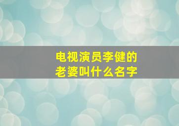 电视演员李健的老婆叫什么名字