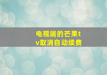 电视端的芒果tv取消自动续费