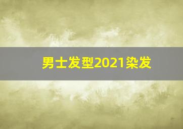 男士发型2021染发