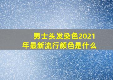 男士头发染色2021年最新流行颜色是什么