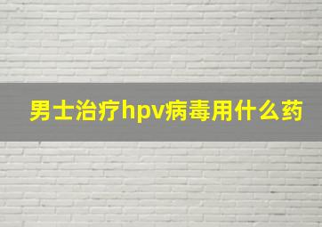 男士治疗hpv病毒用什么药