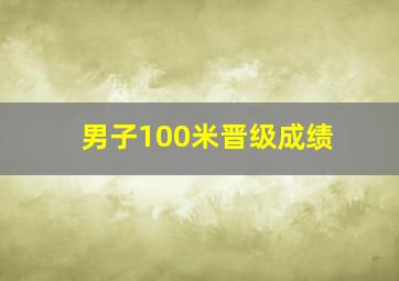 男子100米晋级成绩