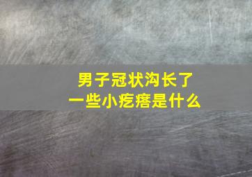 男子冠状沟长了一些小疙瘩是什么