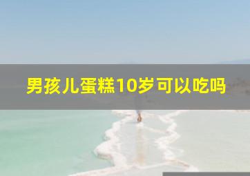 男孩儿蛋糕10岁可以吃吗