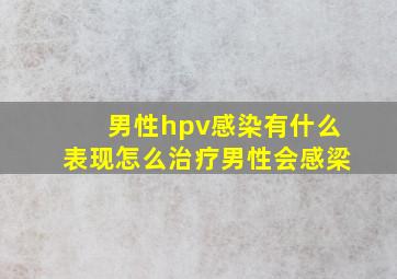 男性hpv感染有什么表现怎么治疗男性会感梁