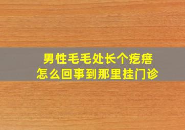 男性毛毛处长个疙瘩怎么回事到那里挂门诊