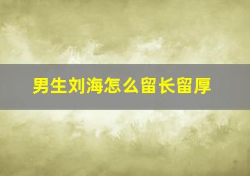 男生刘海怎么留长留厚