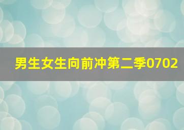 男生女生向前冲第二季0702