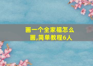 画一个全家福怎么画,简单教程6人